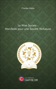 Title: La Wise Society : Manifeste pour une Société Vertueuse, Author: Charles Hidier