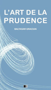 Title: L'Art de la Prudence, Author: Baltasar Gracián