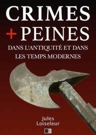 Title: Les crimes et les peines dans l'antiquité et dans les temps modernes, Author: Jules Loiseleur