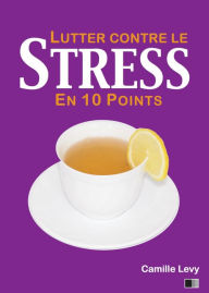 Title: Lutter contre le stress en 10 points, Author: Camille Levy