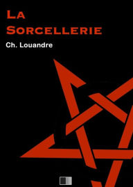 Title: La Sorcellerie, suivi de Le Diable, sa vie, ses moeurs et son intervention dans les choses humaines., Author: Charles Louandre