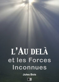 Title: L'Au delà et les forces inconnues, Author: Jules Bois