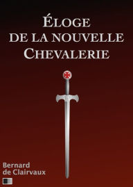Title: Éloge de la Nouvelle Chevalerie, Author: Bernard de Clairvaux
