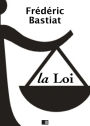 La Loi - Suivi de Notice sur la vie et les écrits de F. Bastiat