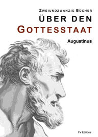 Title: Zweiundzwanzig Bücher über den Gottesstaat (Zweiundzwanzig Bücher), Author: Augustinus