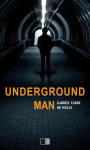 Title: Underground Man, Author: Gabriel Tarde