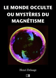 Title: Le monde occulte ou mystères du magnétisme, Author: Henri Delaage