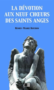 Title: La Dévotion au neuf Choeurs des Saints Anges, Author: Henry-Marie Boudon