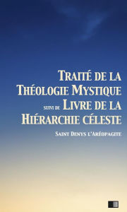 Title: Traité de la Théologie Mystique: suivi de Livre de la hiérarchie céleste, Author: Saint Denys l'Aréopagite