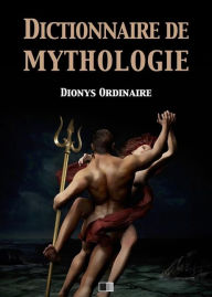 Title: Dictionnaire de mythologie, Author: Dionys Ordinaire