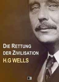 Title: Die Rettung der Zivilisation, Author: H. G. Wells