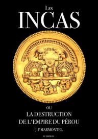 Title: Les Incas ou la disparition de l'empire du Pérou (Oeuvre complète), Author: Jean-François Marmontel
