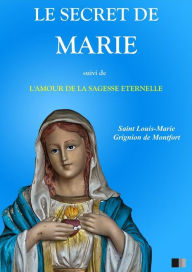 Title: Le Secret de Marie, suivi de L'Amour de la Sagesse Eternelle, Author: Saint Louis-Marie Grignion de Montfort