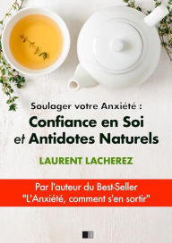 Title: Soulager votre Anxiété : Confiance en Soi et Antidotes Naturels, Author: Laurent Lacherez