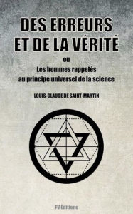 Title: Des Erreurs et de la Verite (Edition Integrale): ou Les hommes rappeles au principe universel de la science, Author: Louis-Claude de Saint-Martin