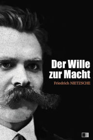 Title: Der Wille zur Macht (vollständige ausgabe / I - II), Author: Friedrich Nietzsche