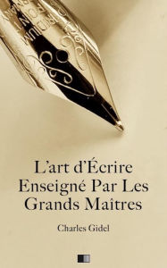 Title: L'Art d'écrire enseigné par les grands Maîtres, Author: Charles Gidel