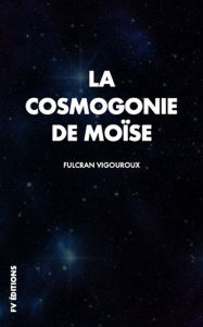 Title: La cosmogonie de Moïse: Premium Ebook, Author: Fulcran Vigouroux