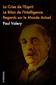 Title: La crise de L'esprit, Le Bilan de l'Intelligence, Regards sur le monde actuel, Author: Paul Valéry