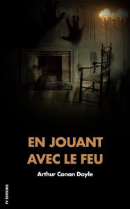 Title: En jouant avec le feu, Author: Arthur Conan Doyle