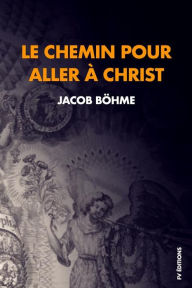 Title: Le chemin pour aller à Christ : Compris en neuf petits traités réduits ici à huit., Author: Jacob Böhme