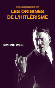Title: Quelques réflexions sur les origines de l'hitlérisme, Author: Simone Weil