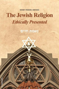 Title: The Jewish Religion Ethically Presented: Premium Ebook, Author: Henry Pereira Mendes