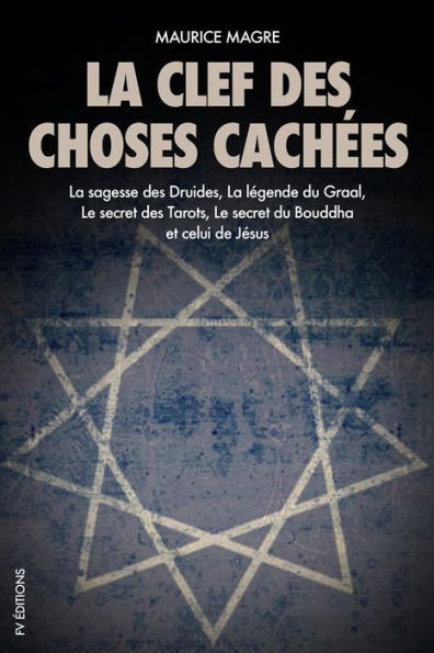 La clef des choses cachées: La sagesse des Druides, La légende du Graal, Le secret des Tarots, Le secret du Bouddha et celui de Jésus