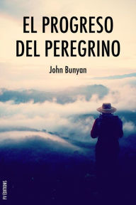 Title: El progreso del peregrino: Viaje de Cristiano a la Ciudad Celestial bajo el símil de un sueño, Author: John Bunyan