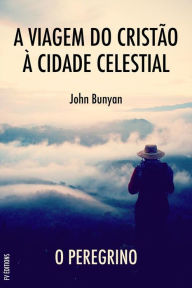 Title: A Viagem do Cristão à Cidade Celestial: O peregrino, Author: John Bunyan
