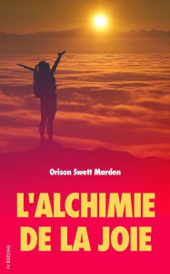 Title: L'alchimie de la joie, Author: Orison Swett Marden