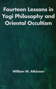 Title: Fourteen Lessons in Yogi Philosophy and Oriental Occultism, Author: William Walker Atkinson
