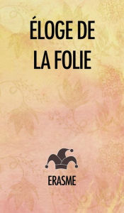Title: Éloge de la Folie, Author: Érasme
