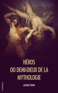 Title: Héros, ou demi-dieux de la Mythologie, Author: Jacques Édom