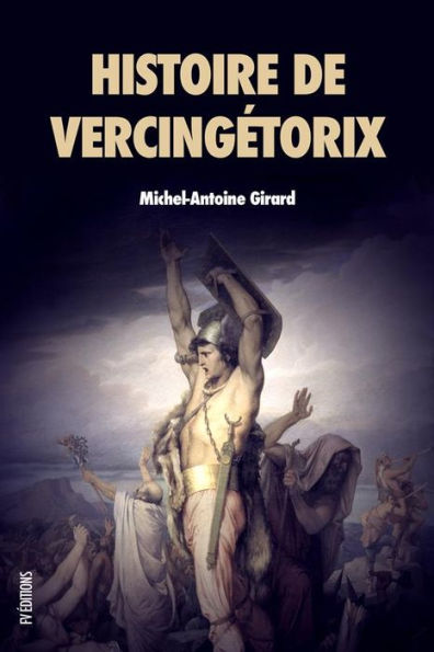 Histoire de Vercingétorix: Roi des Arvernes