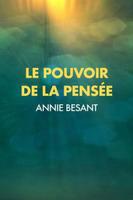 Title: Le Pouvoir de la Pensée : sa maîtrise et sa culture: Premium Ebook, Author: Annie Besant