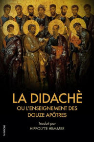 Title: La Didachè ou l'enseignement des douze Apôtres: Suivi de l'Épître de Barnabé, Author: Anonyme
