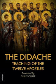 Title: The Didache : TEACHING of the TWELVE APOSTLES: Also Includes The Epistle of Barnabas, Author: Philip Schaff