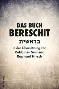Title: Das Buch Bereschit: Genesis, Author: Rabbiner Samson Raphael Hirsch