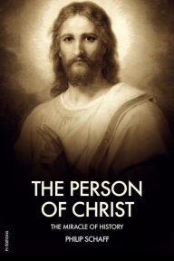 Title: The Person of Christ: The Miracle of History, Author: Philip Schaff