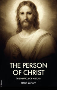 Title: The Person of Christ: The Miracle of History, Author: Philip Schaff