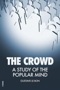 Title: The Crowd: A Study of the Popular Mind, Author: Gustave Le Bon