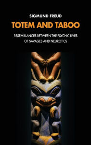 Title: Totem and Taboo: Resemblances Between the Psychic Lives of Savages and Neurotics, Author: Freud