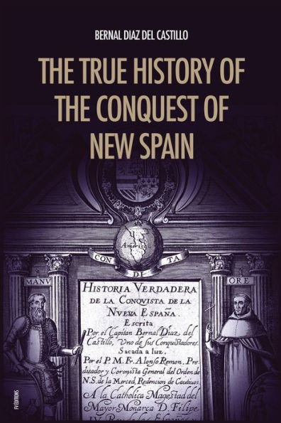 the True History of Conquest New Spain: Memoirs Conquistador Bernal Diaz del Castillo, Unabridged Edition Vol.1-2
