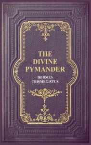 Title: The Divine Pymander, Author: Hermes Trismegistus