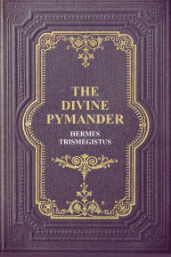 Title: The Divine Pymander, Author: Hermes Trismegistus