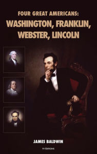 Title: Four Great Americans: Washington, Franklin, Webster, Lincoln, Author: James Baldwin
