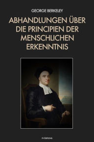 Title: Abhandlungen über die Principien der menschlichen Erkenntnis, Author: George Berkeley