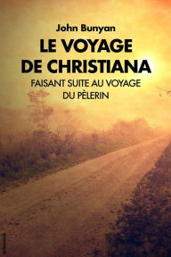 Title: Le Voyage de Christiana: Faisant suite au voyage du Pèlerin, Author: John Bunyan