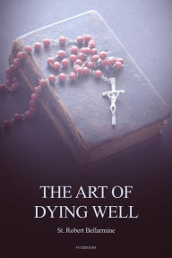 Title: The Art of Dying Well (Annotated), Author: St. Robert Bellarmine